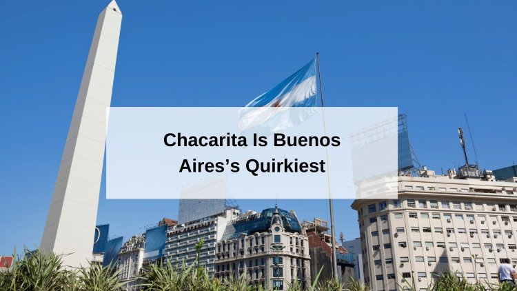 Chacarita Is Buenos Aires’s Quirkiest Neighborhood
