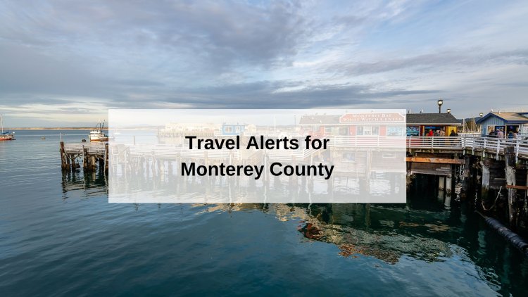 Travel Alerts for Monterey County