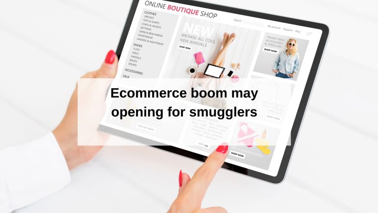 Ecommerce boom may be opening the doors for smugglers