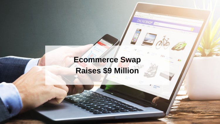Swap Raises $9 Million to Launch Global eCommerce Platform