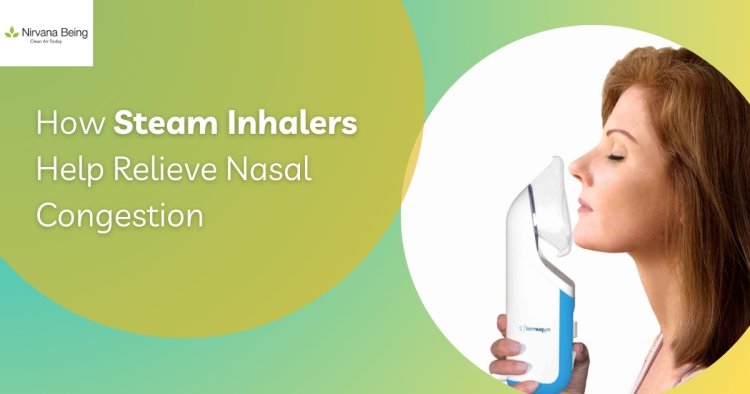 How Steam Inhalers Help Relieve Nasal Congestion