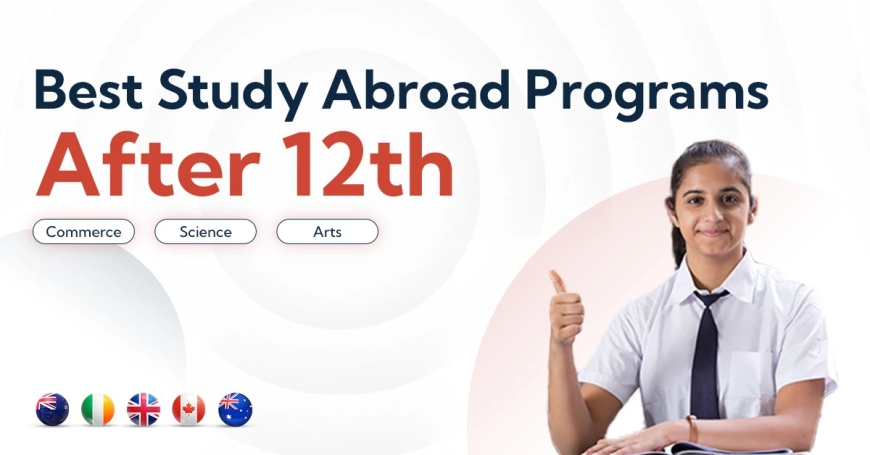 Best Study and Work Opportunities Abroad After 12th & Graduation