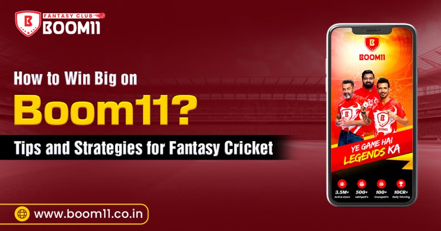 How to Win Big on Boom11: Tips and Strategies for Fantasy Cricket