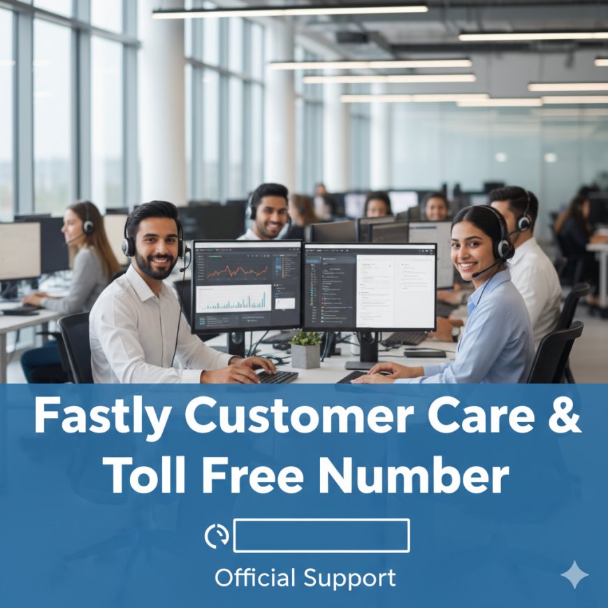 Fastly Customer Care & Toll Free Number – Official Support