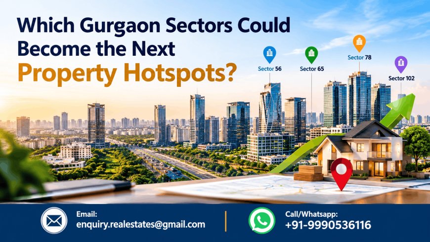 Which Gurgaon Sectors Could Become the Next Property Hotspots?